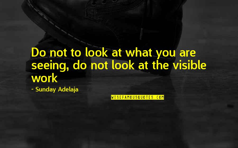 Goals That Look Quotes By Sunday Adelaja: Do not to look at what you are