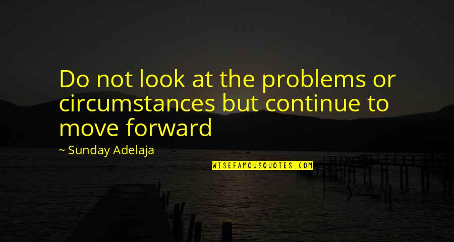Goals That Look Quotes By Sunday Adelaja: Do not look at the problems or circumstances