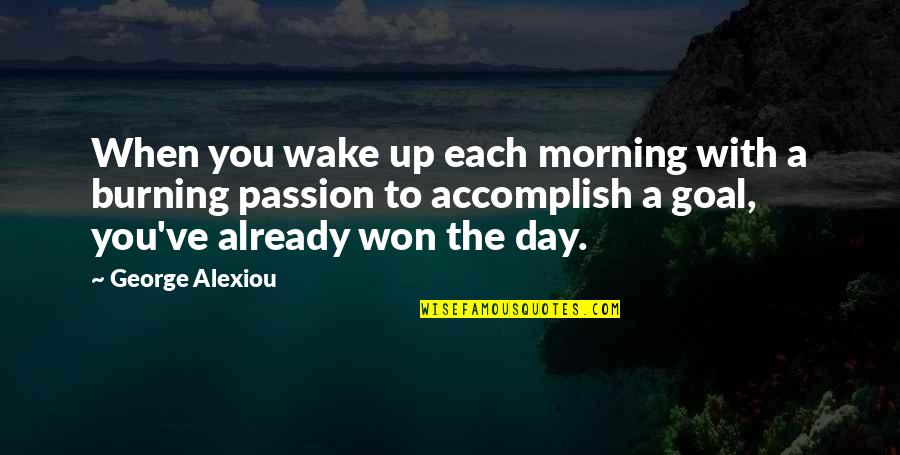 Goals To Accomplish Quotes By George Alexiou: When you wake up each morning with a