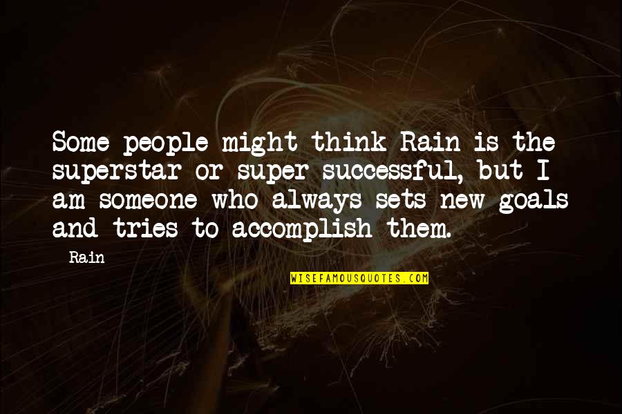 Goals To Accomplish Quotes By Rain: Some people might think Rain is the superstar