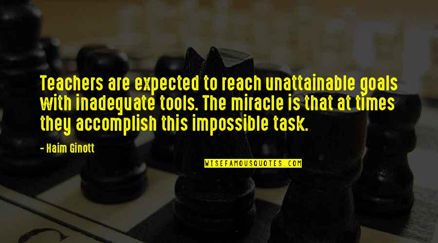 Goals To Reach Quotes By Haim Ginott: Teachers are expected to reach unattainable goals with