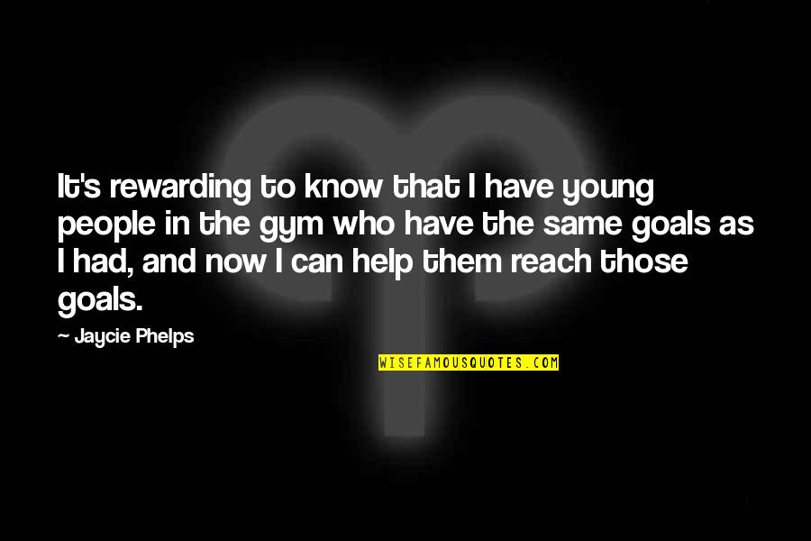 Goals To Reach Quotes By Jaycie Phelps: It's rewarding to know that I have young