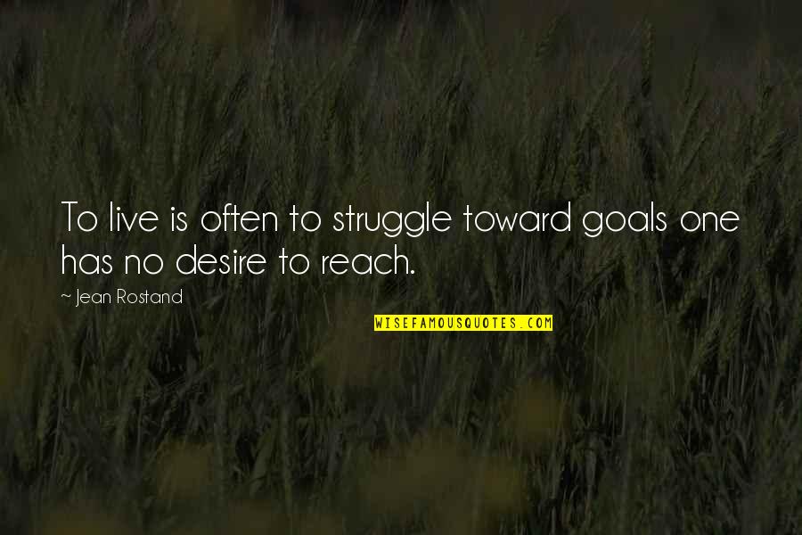 Goals To Reach Quotes By Jean Rostand: To live is often to struggle toward goals
