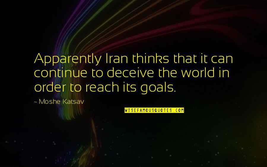 Goals To Reach Quotes By Moshe Katsav: Apparently Iran thinks that it can continue to