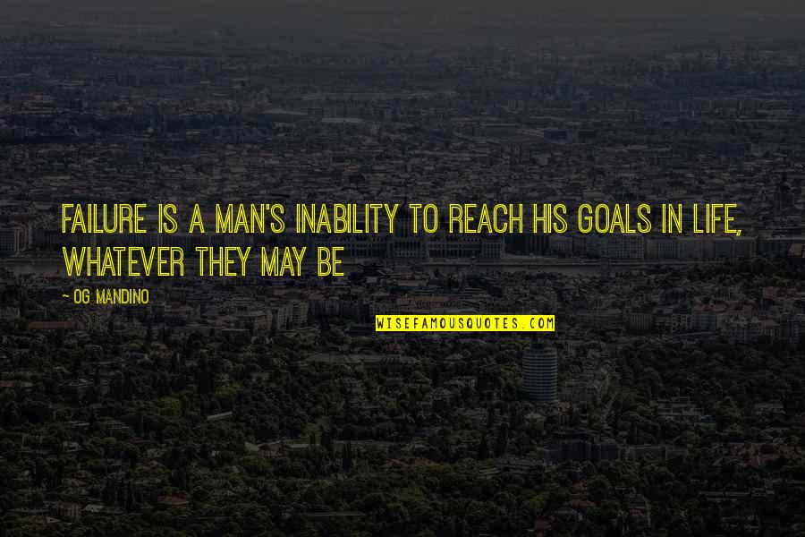 Goals To Reach Quotes By Og Mandino: Failure is a man's inability to reach his