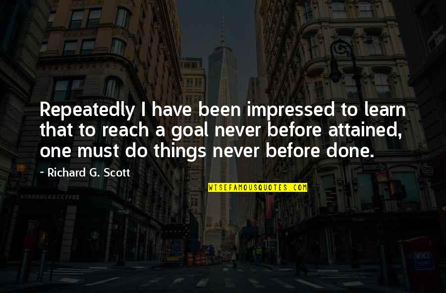 Goals To Reach Quotes By Richard G. Scott: Repeatedly I have been impressed to learn that