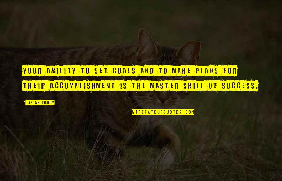 Goals To Set Quotes By Brian Tracy: Your ability to set goals and to make