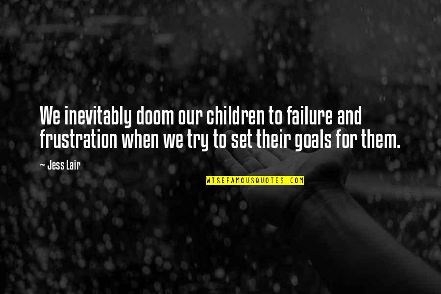 Goals To Set Quotes By Jess Lair: We inevitably doom our children to failure and