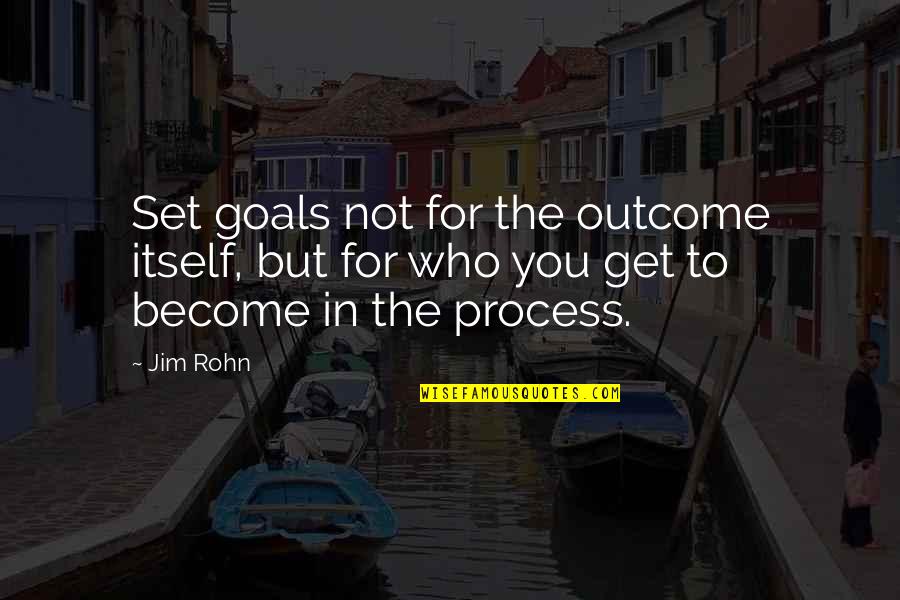 Goals To Set Quotes By Jim Rohn: Set goals not for the outcome itself, but