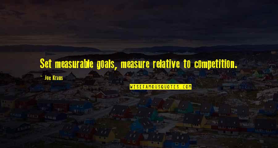 Goals To Set Quotes By Joe Kraus: Set measurable goals, measure relative to competition.
