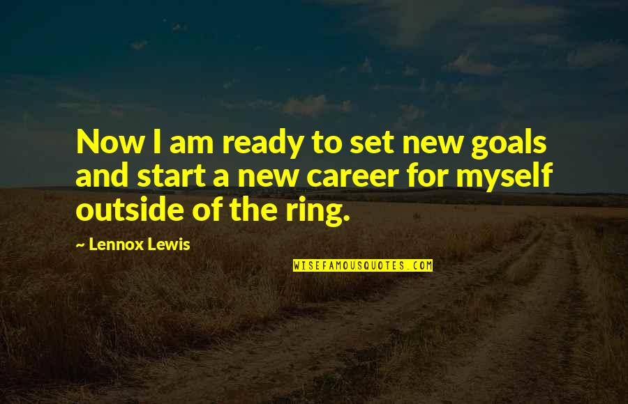 Goals To Set Quotes By Lennox Lewis: Now I am ready to set new goals