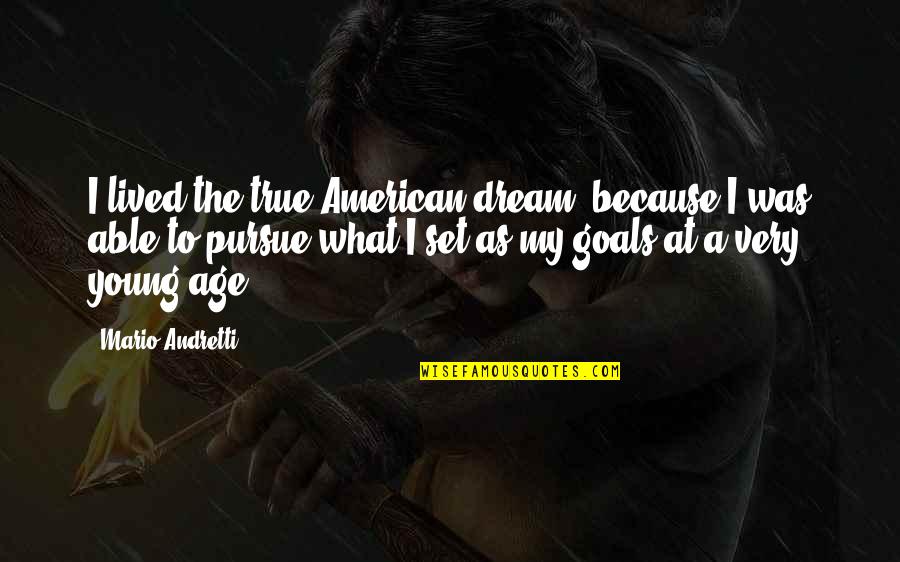 Goals To Set Quotes By Mario Andretti: I lived the true American dream, because I