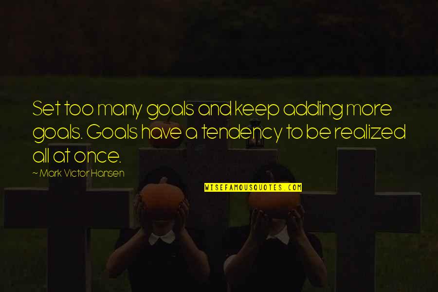 Goals To Set Quotes By Mark Victor Hansen: Set too many goals and keep adding more