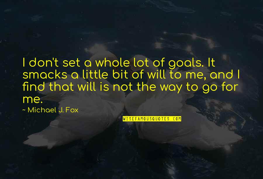 Goals To Set Quotes By Michael J. Fox: I don't set a whole lot of goals.