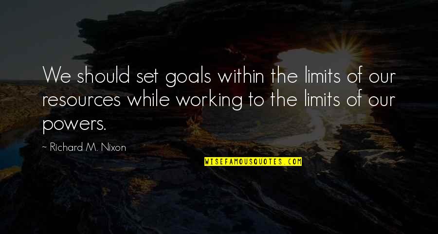 Goals To Set Quotes By Richard M. Nixon: We should set goals within the limits of
