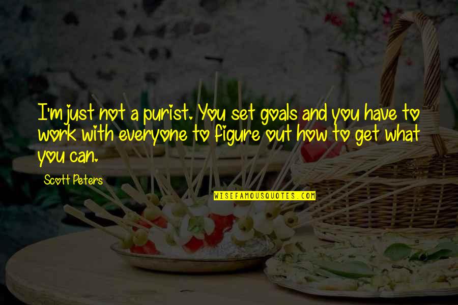 Goals To Set Quotes By Scott Peters: I'm just not a purist. You set goals