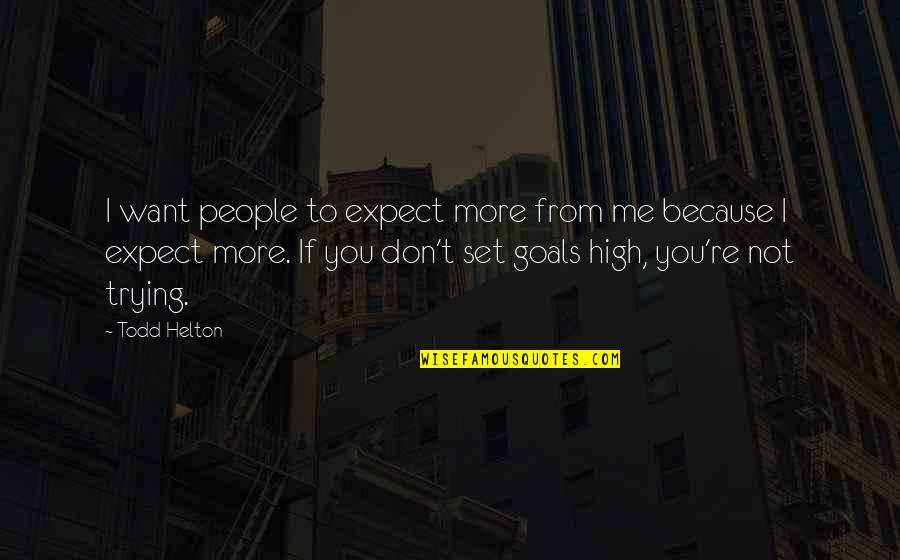 Goals To Set Quotes By Todd Helton: I want people to expect more from me