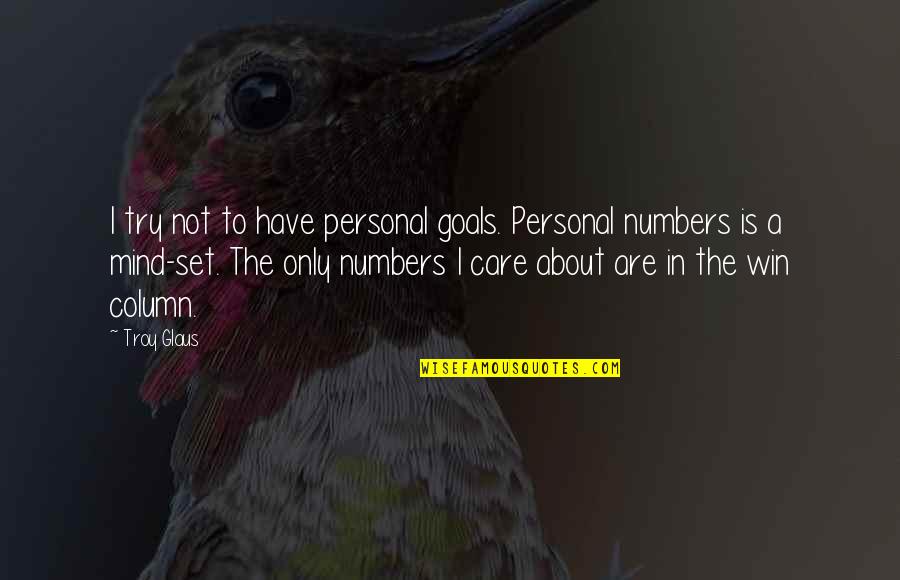 Goals To Set Quotes By Troy Glaus: I try not to have personal goals. Personal