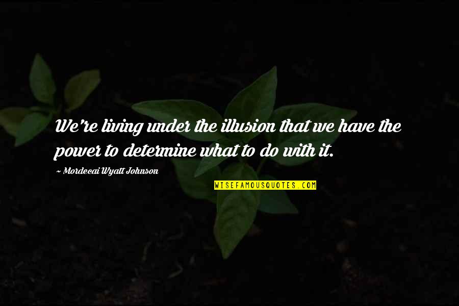 Goals Written Down Quotes By Mordecai Wyatt Johnson: We're living under the illusion that we have Goals Written Down Quotes By Mordecai Wyatt Johnson: We're living under the illusion that we have