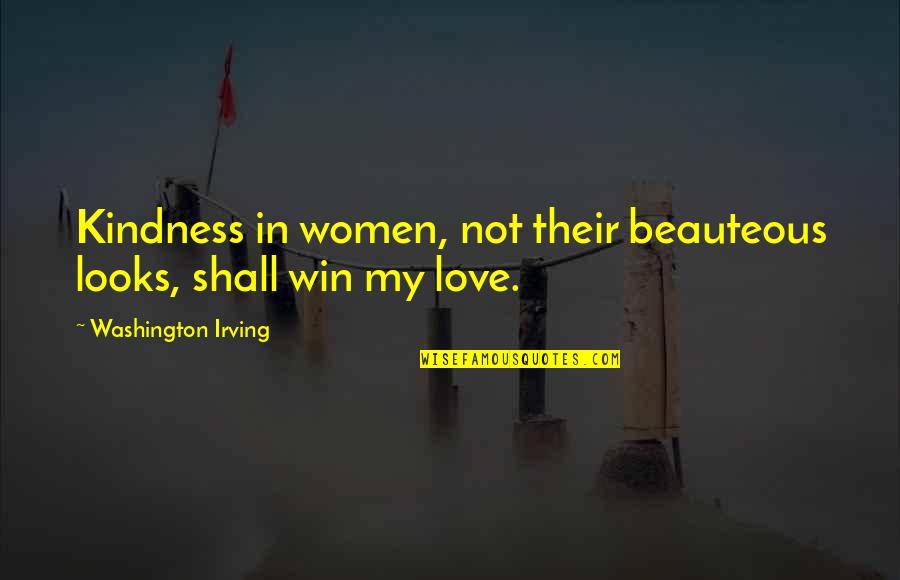 Goals Written Down Quotes By Washington Irving: Kindness in women, not their beauteous looks, shall Goals Written Down Quotes By Washington Irving: Kindness in women, not their beauteous looks, shall