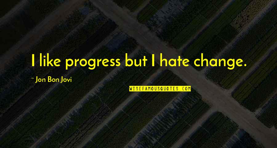 Goaltenders Masks Quotes By Jon Bon Jovi: I like progress but I hate change.