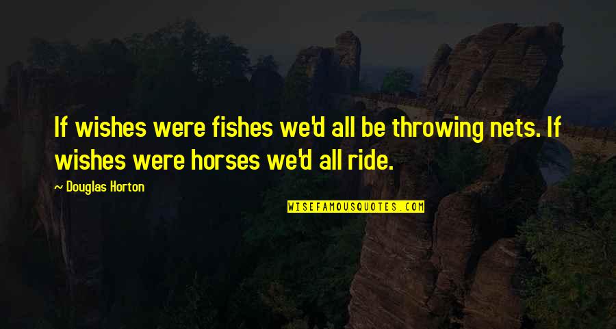 Goaltenders Tonight Quotes By Douglas Horton: If wishes were fishes we'd all be throwing