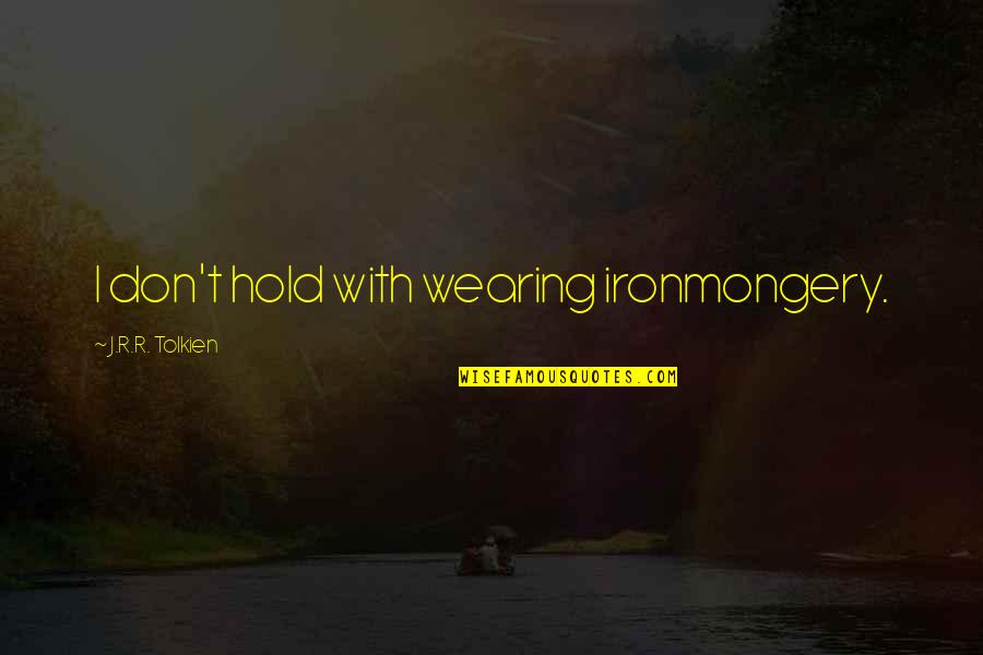 Goaltending Basketball Quotes By J.R.R. Tolkien: I don't hold with wearing ironmongery. Goaltending Basketball Quotes By J.R.R. Tolkien: I don't hold with wearing ironmongery.