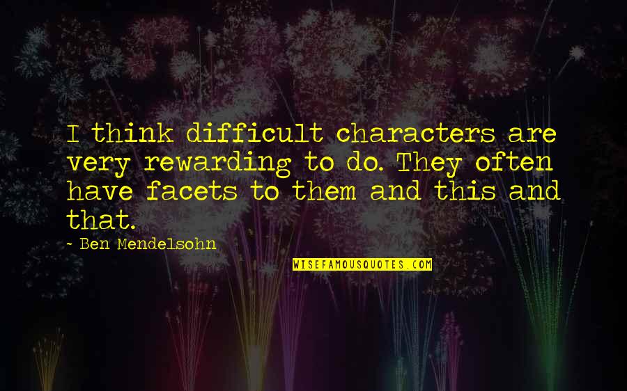 Goaltending Quotes By Ben Mendelsohn: I think difficult characters are very rewarding to Goaltending Quotes By Ben Mendelsohn: I think difficult characters are very rewarding to