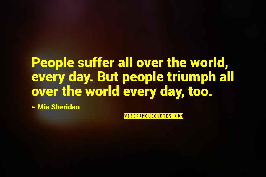 Goaltending Quotes By Mia Sheridan: People suffer all over the world, every day. Goaltending Quotes By Mia Sheridan: People suffer all over the world, every day.