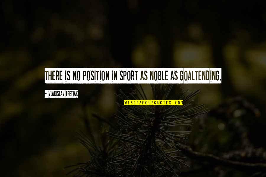 Goaltending Quotes By Vladislav Tretiak: There is no position in sport as noble Goaltending Quotes By Vladislav Tretiak: There is no position in sport as noble
