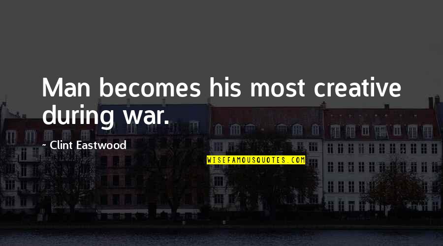 Goalyet Quotes By Clint Eastwood: Man becomes his most creative during war.