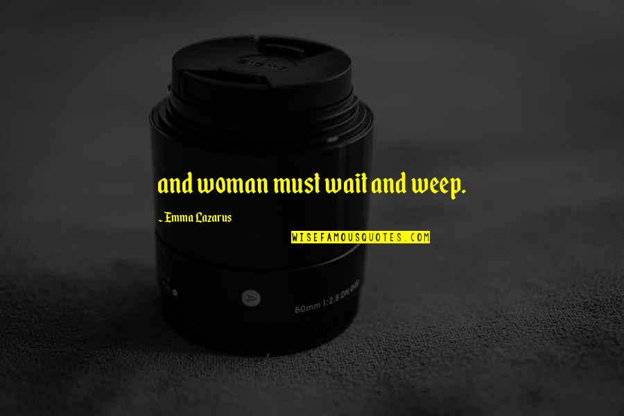 Goanga Cu Multe Quotes By Emma Lazarus: and woman must wait and weep.