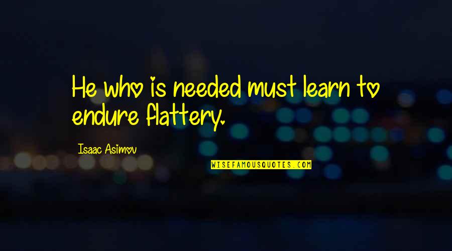 Goanga Cu Multe Quotes By Isaac Asimov: He who is needed must learn to endure