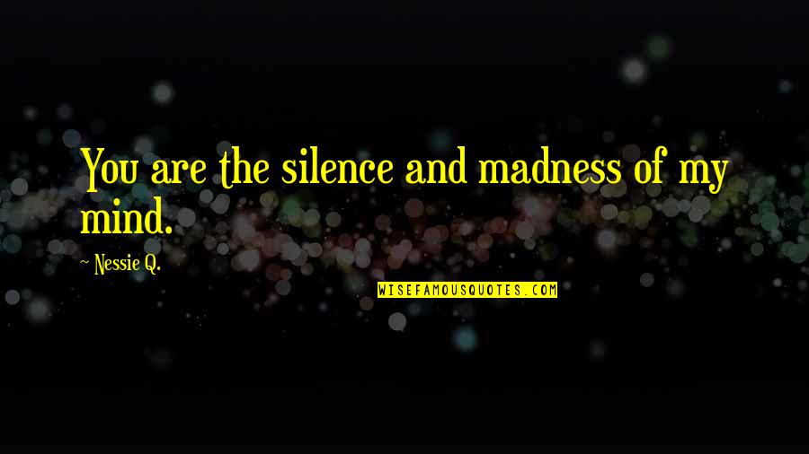 Goannas Hissing Quotes By Nessie Q.: You are the silence and madness of my