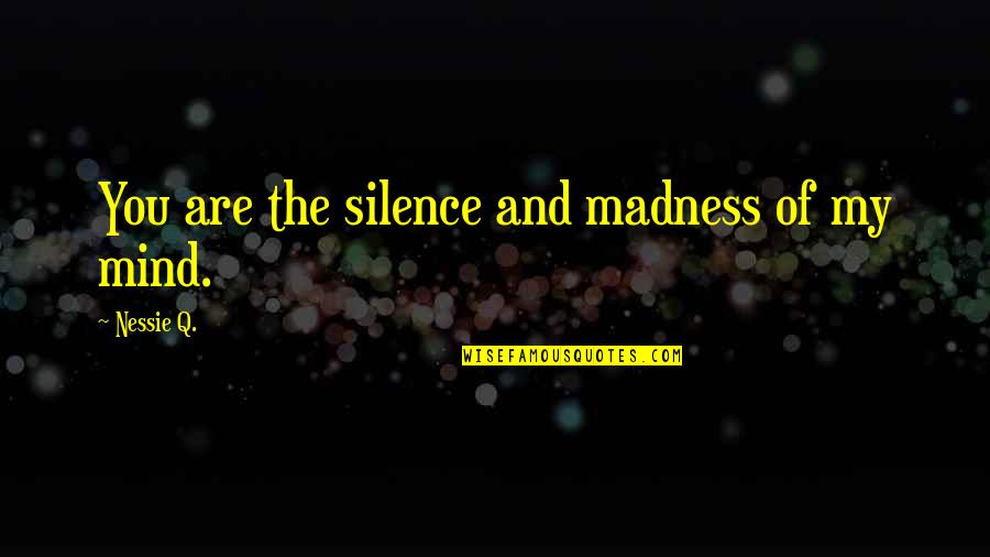 Goannas Hissing Quotes By Nessie Q.: You are the silence and madness of my Goannas Hissing Quotes By Nessie Q.: You are the silence and madness of my