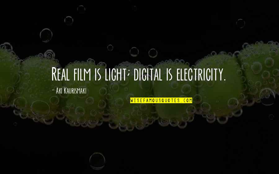 Goans Quotes By Aki Kaurismaki: Real film is light; digital is electricity.
