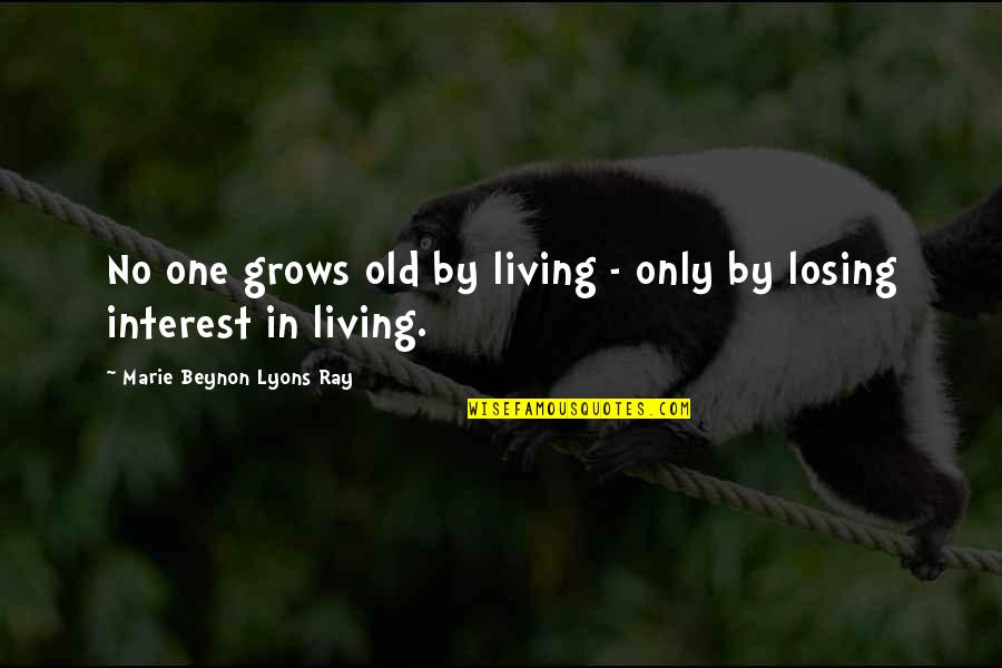 Goanywhere Quotes By Marie Beynon Lyons Ray: No one grows old by living - only