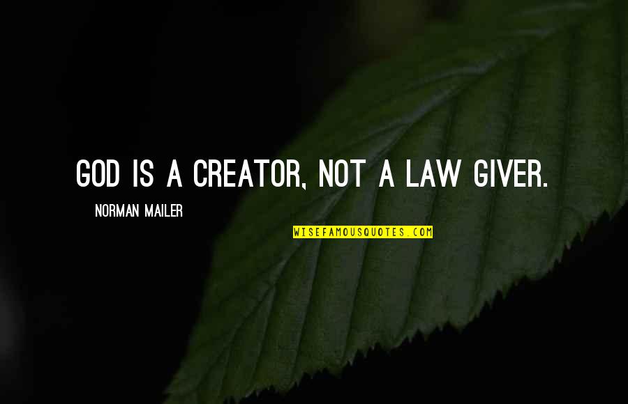 Goanywhere Quotes By Norman Mailer: God is a creator, not a law giver.