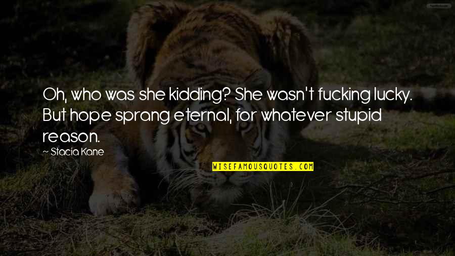 Goapele Closer Quotes By Stacia Kane: Oh, who was she kidding? She wasn't fucking Goapele Closer Quotes By Stacia Kane: Oh, who was she kidding? She wasn't fucking