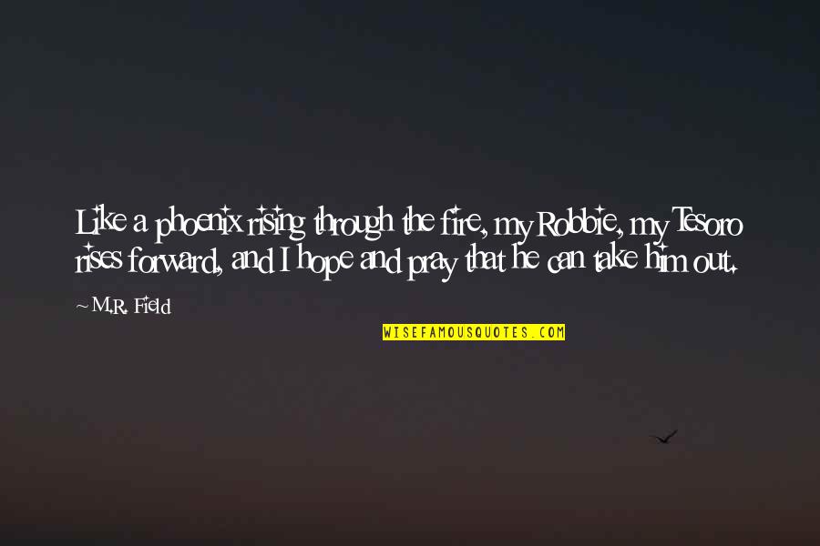 Goasguen Claude Quotes By M.R. Field: Like a phoenix rising through the fire, my