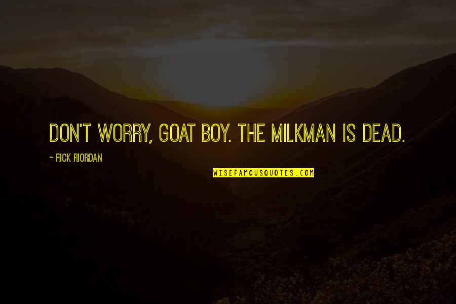 Goat Boy Quotes By Rick Riordan: Don't worry, goat boy. The milkman is dead.