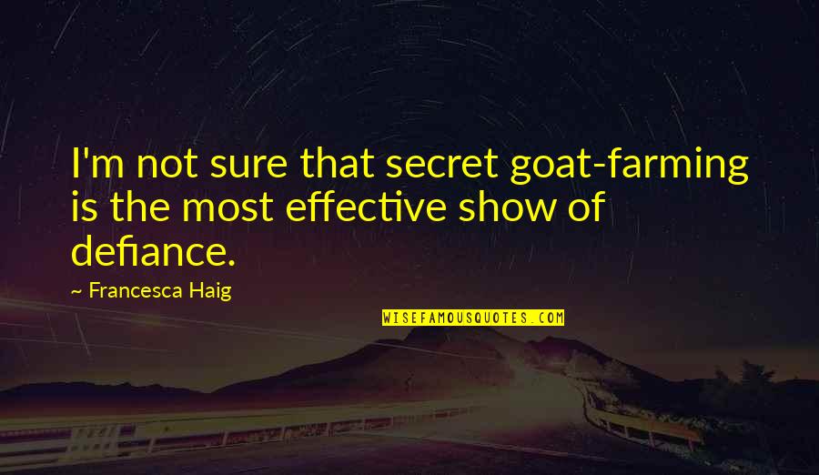 Goat Farming Quotes By Francesca Haig: I'm not sure that secret goat-farming is the