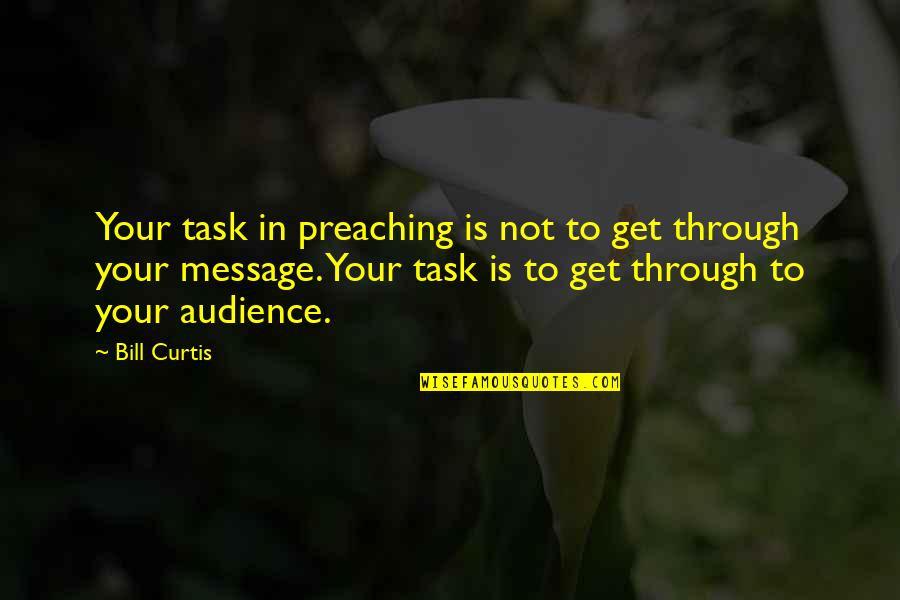 Goat Man Quotes By Bill Curtis: Your task in preaching is not to get