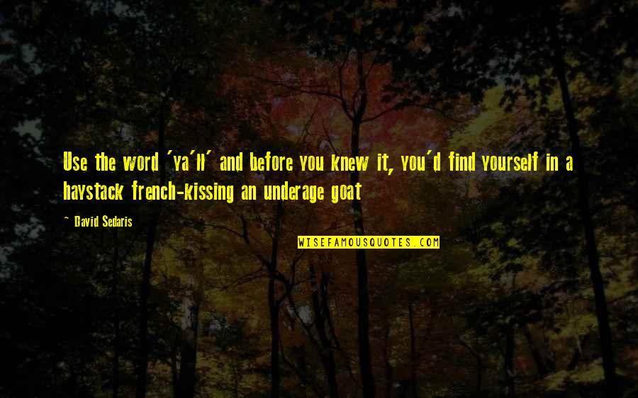 Goat Quote Quotes By David Sedaris: Use the word 'ya'll' and before you knew