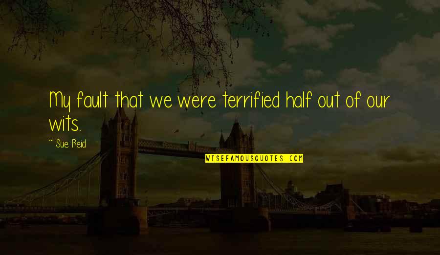 Goat Quote Quotes By Sue Reid: My fault that we were terrified half out