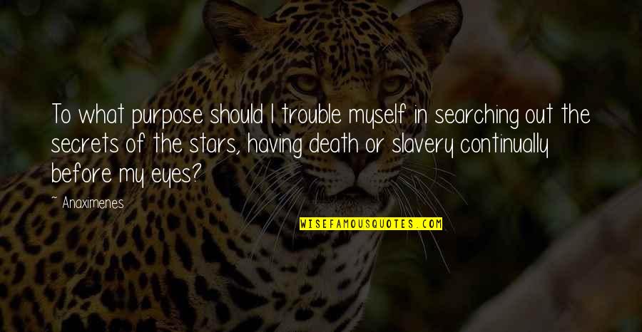 Goat Tying Quotes By Anaximenes: To what purpose should I trouble myself in