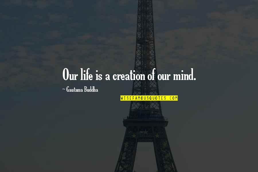 Goat Tying Quotes By Gautama Buddha: Our life is a creation of our mind.