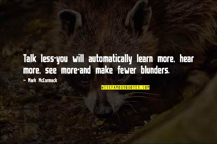 Goat Tying Quotes By Mark McCormack: Talk less-you will automatically learn more, hear more,