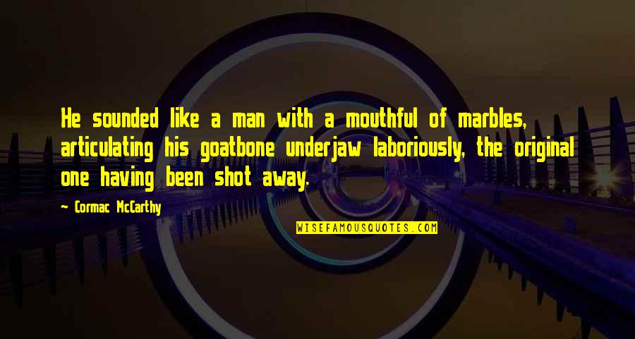 Goatbone Quotes By Cormac McCarthy: He sounded like a man with a mouthful Goatbone Quotes By Cormac McCarthy: He sounded like a man with a mouthful