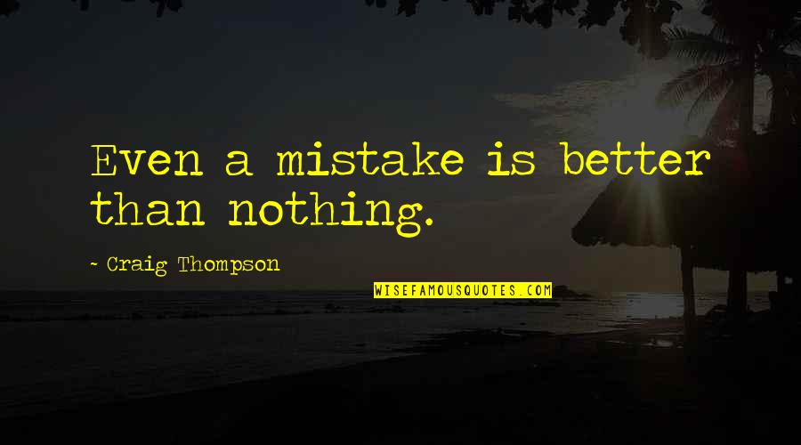 Goate Quotes By Craig Thompson: Even a mistake is better than nothing.